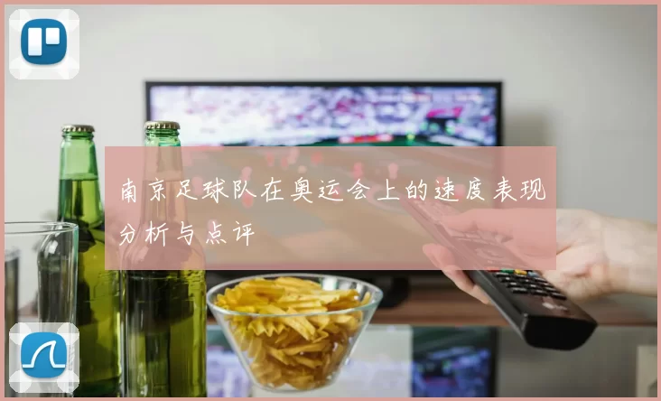 南京足球队在奥运会上的速度表现分析与点评