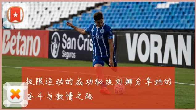 极限运动的成功秘诀刘娜分享她的奋斗与激情之路