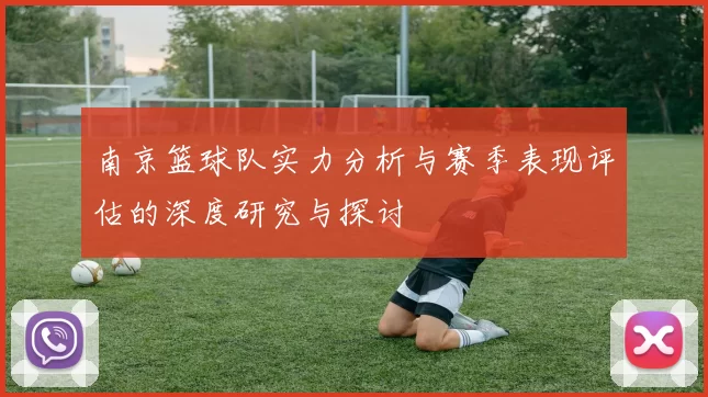 南京篮球队实力分析与赛季表现评估的深度研究与探讨