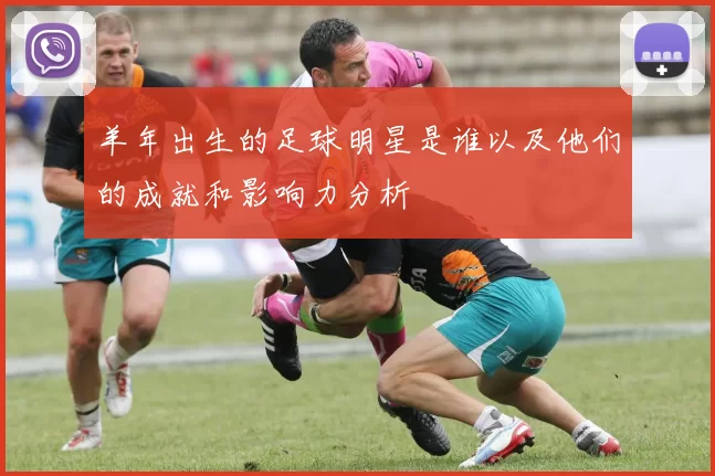 羊年出生的足球明星是谁以及他们的成就和影响力分析