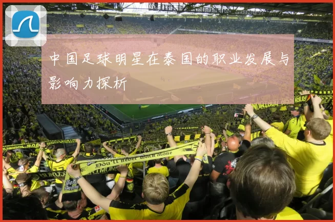 中国足球明星在泰国的职业发展与影响力探析