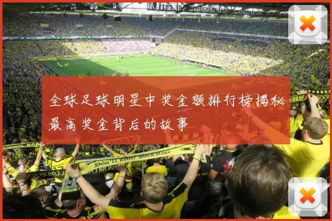 全球足球明星中奖金额排行榜揭秘最高奖金背后的故事