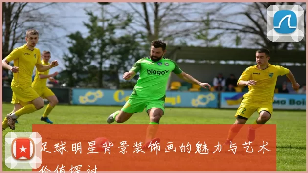 足球明星背景装饰画的魅力与艺术价值探讨