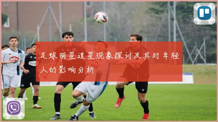 足球明星追星现象探讨及其对年轻人的影响分析