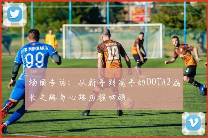 杨丽专访：从新手到高手的DOTA2成长之路与心路历程回顾