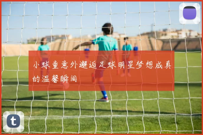 小球童意外邂逅足球明星梦想成真的温馨瞬间