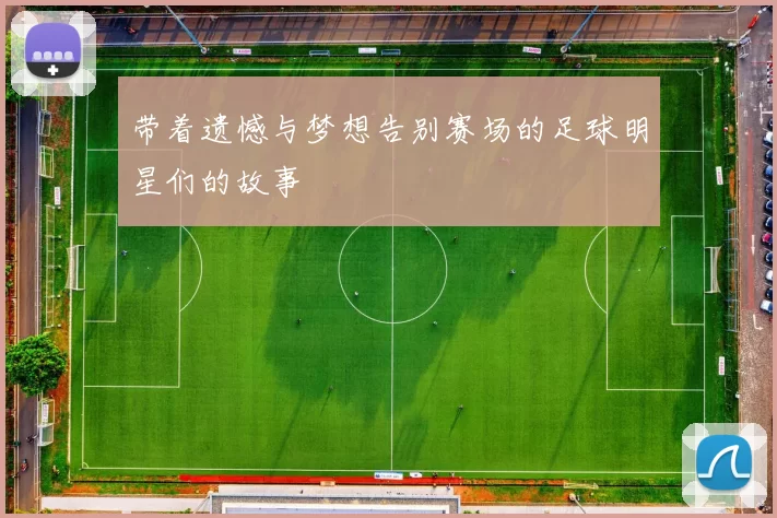 带着遗憾与梦想告别赛场的足球明星们的故事