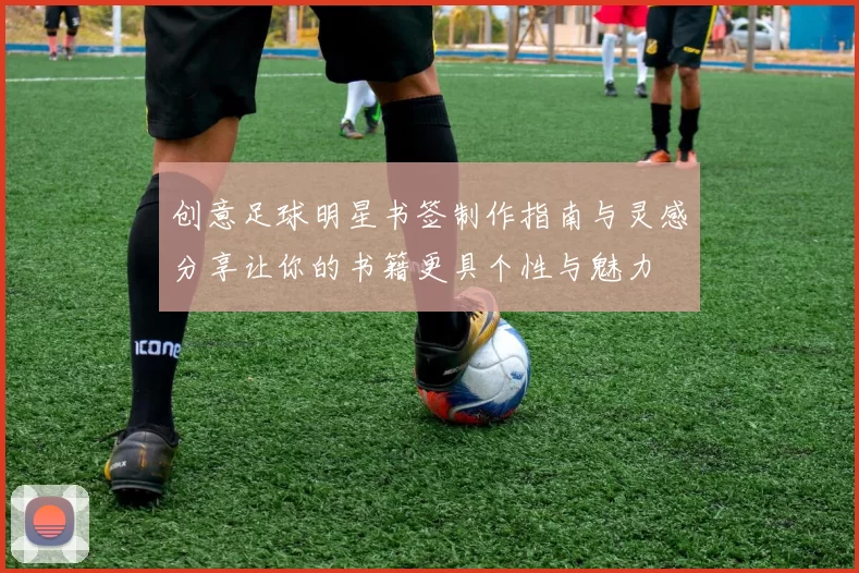 创意足球明星书签制作指南与灵感分享让你的书籍更具个性与魅力