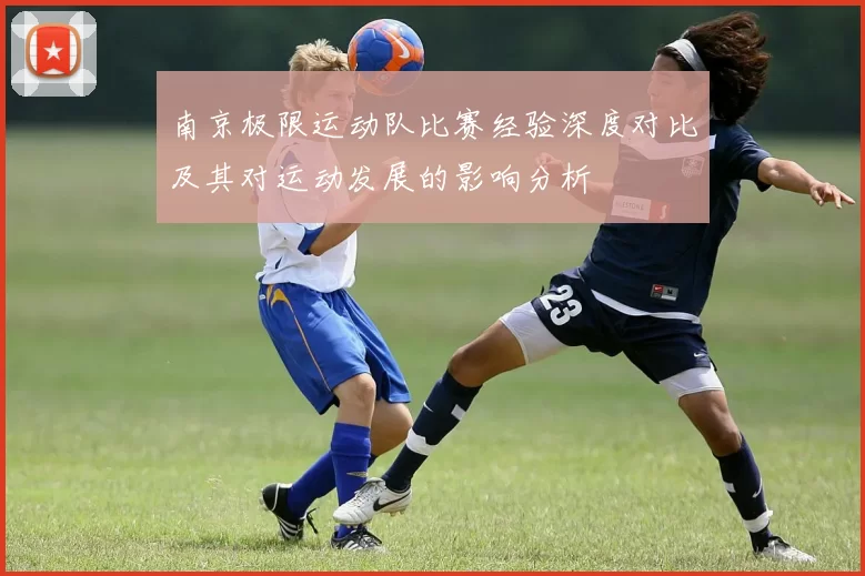 南京极限运动队比赛经验深度对比及其对运动发展的影响分析